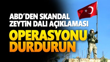ABD'den skandal 'Zeytin Dalı' açıklaması: Operasyonu durdurun!