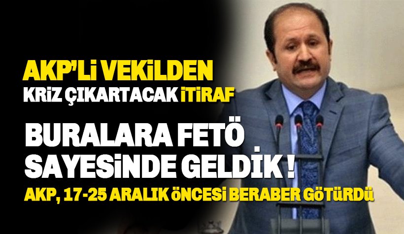 AKP’li vekilden şoke eden itiraf: Buralara FETÖ sayesinde geldik!