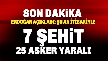 Erdoğan acı haberi verdi: Şu an İtibariyle 7 Asker Şehit, 25  Asker Yaralı..