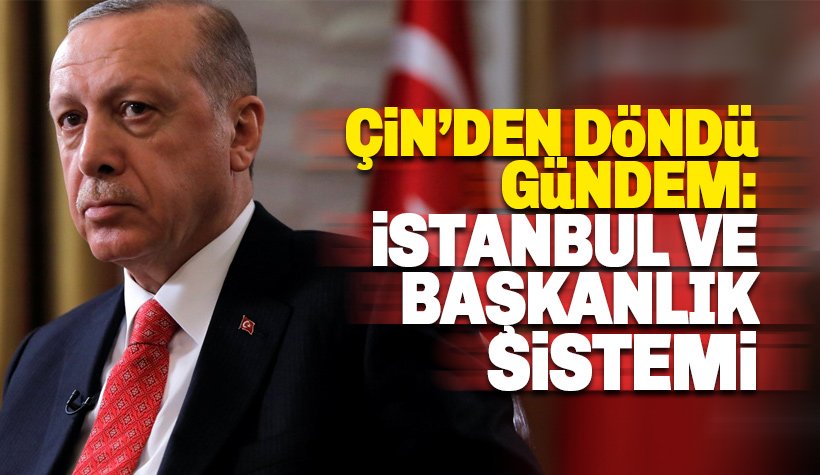Erdoğan Çin'den döndü: Gündem: İstanbul ve Başkanlık Sistemi