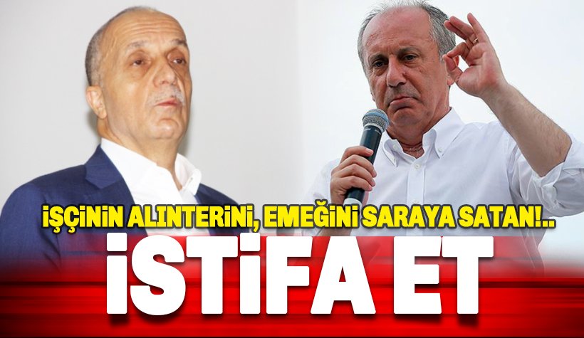 İnce'den Türk-İş başkanına tepki: İşçinin alınterini, emeğini Saray’a satan