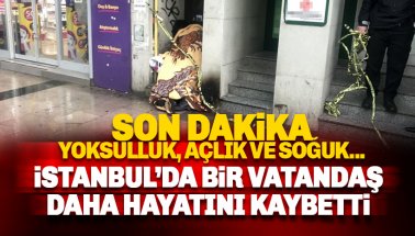 İstanbul'da yoksul ve evsiz bir vatandaş donarak hayatını kaybetti