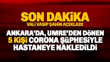 Ankara'da Umre'den dönen 5 kişi Corona şüphesiyle hastaneye nakledildi