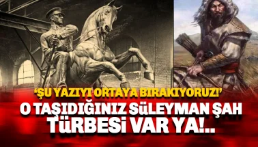 Atatürk'e dil uzatanlar; Hani o türbesi taşınan Süleyman Şah var ya