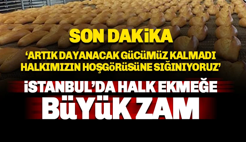 İstanbul’da halk ekmeğe zam: Halkımızın hoşgörüsüne sığınıyoruz