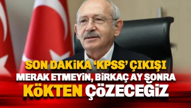 Kılıçdaroğlu'ndan KPSS açıklaması: Birkaç ay sonra kökten çözeceğiz