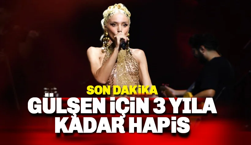 Gülşen'in 3 yıla kadar hapsi isteniyor