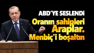 Erdoğan ABD'ye seslendi: Oranın sahipleri Araplar. Menbiç'i boşaltın