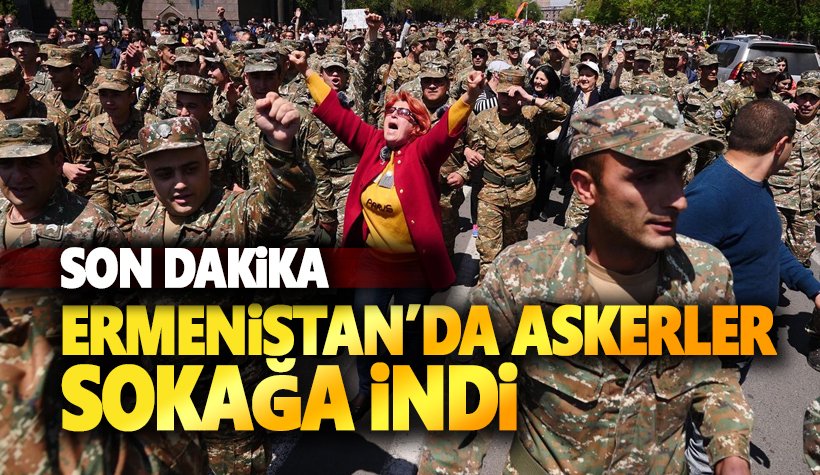 Son dakika: Ermenistan’da askerler de sokağa indi