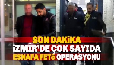 Son dakika: İzmir'de çok sayıda esnafa FETÖ operasyonu