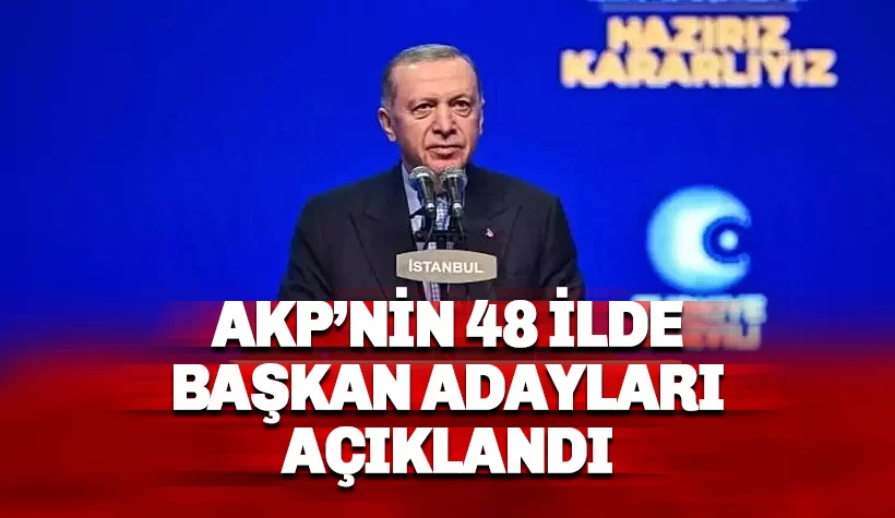AKP'nin 48 ilde başkan adayları açıklandı
