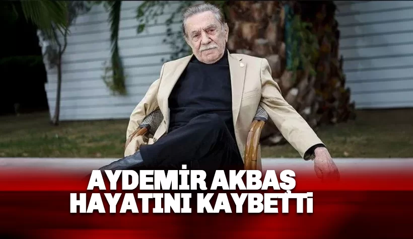 Aydemir Akbaş hayatını kaybetti