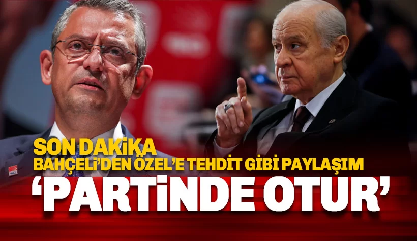 Bahçeli'den CHP Lideri Özel'e tehdit gibi 'Partinde otur' paylaşımı