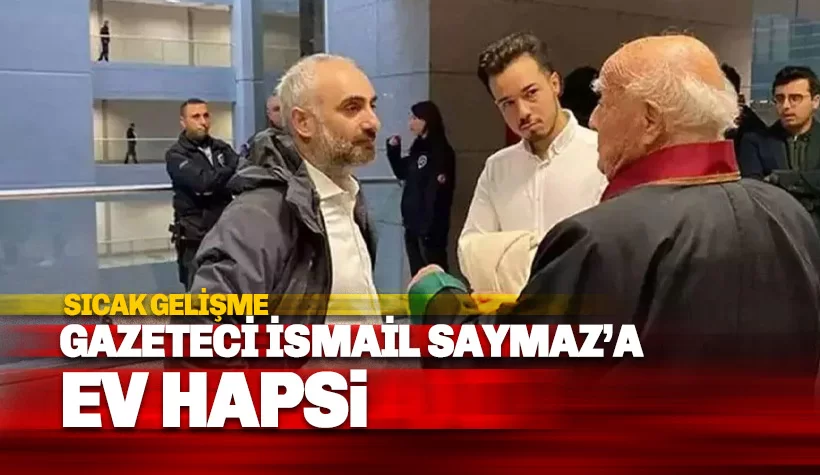 Gazeteci İsmail Saymaz hakkında ev hapsi talebi