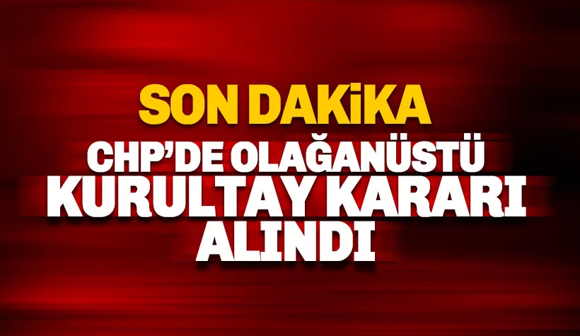 Son dakika: CHP'de olağanüstü Kurultay kararı alındı