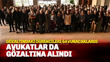 Gözaltındaki öğrencileri savunacak olan avukatlar da gözaltına alındı