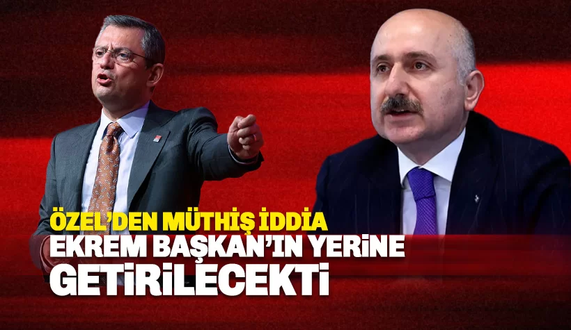 CHP lideri Özel: Adil Karaismailoğlu İBB Başkanı yapılacaktı