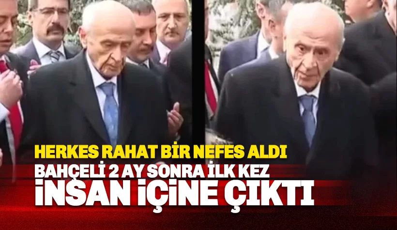 Ve Bahçeli'den 2 ay sonra ilk görüntü: Herkes rahat bir nefes aldı