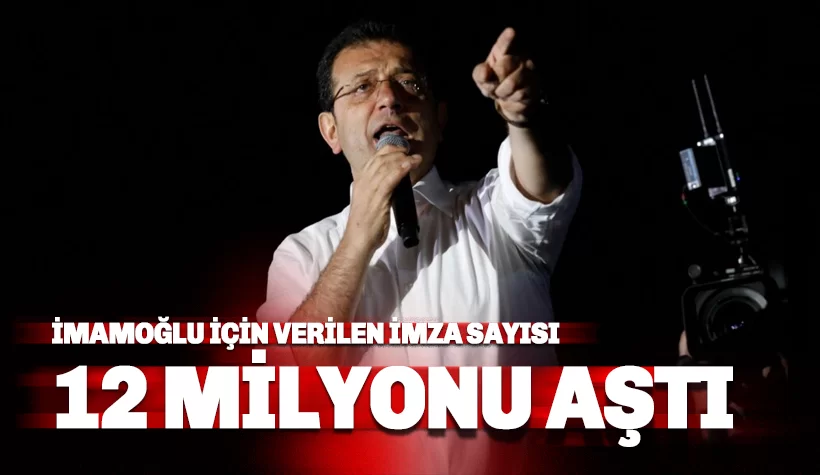 İmamoğlu için verilen imza sayısı 12 milyonu aştı
