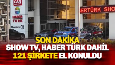 Can Holding'e ait Habertürk ve Show TV dahil 121 şirkete el konuldu!