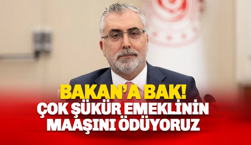 Bakan'a bak: Çok şükür emeklinin maaşını ödüyoruz